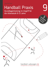 Handball Praxis 9 - Grundlagentraining im Angriff für die Altersstufe 9-12 Jahre
